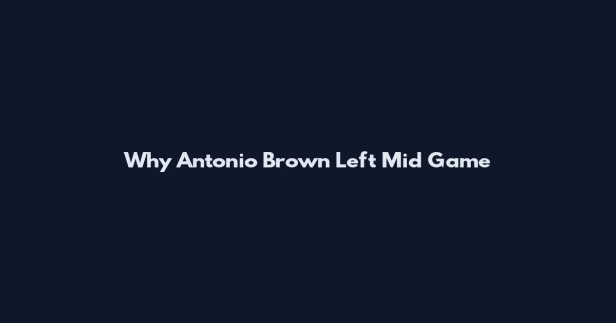 Why Antonio Brown Left Mid Game