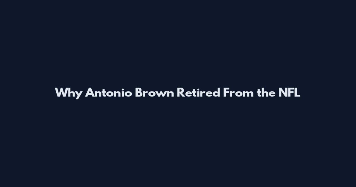 Why Antonio Brown Retired From the NFL