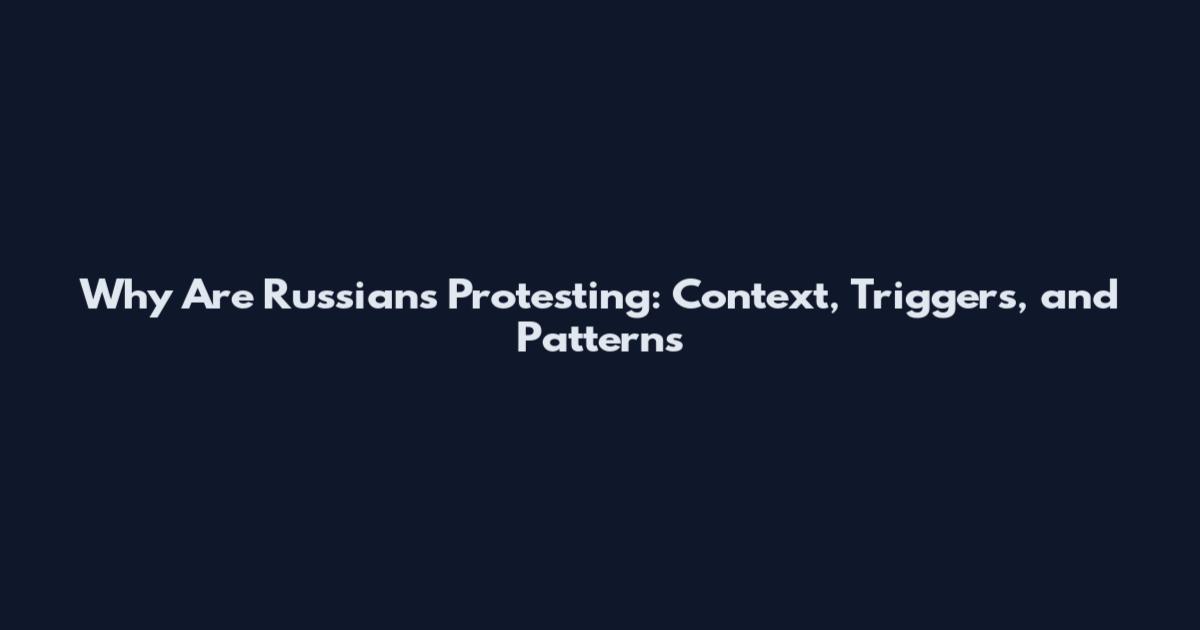 Why Are Russians Protesting: Context, Triggers, and Patterns