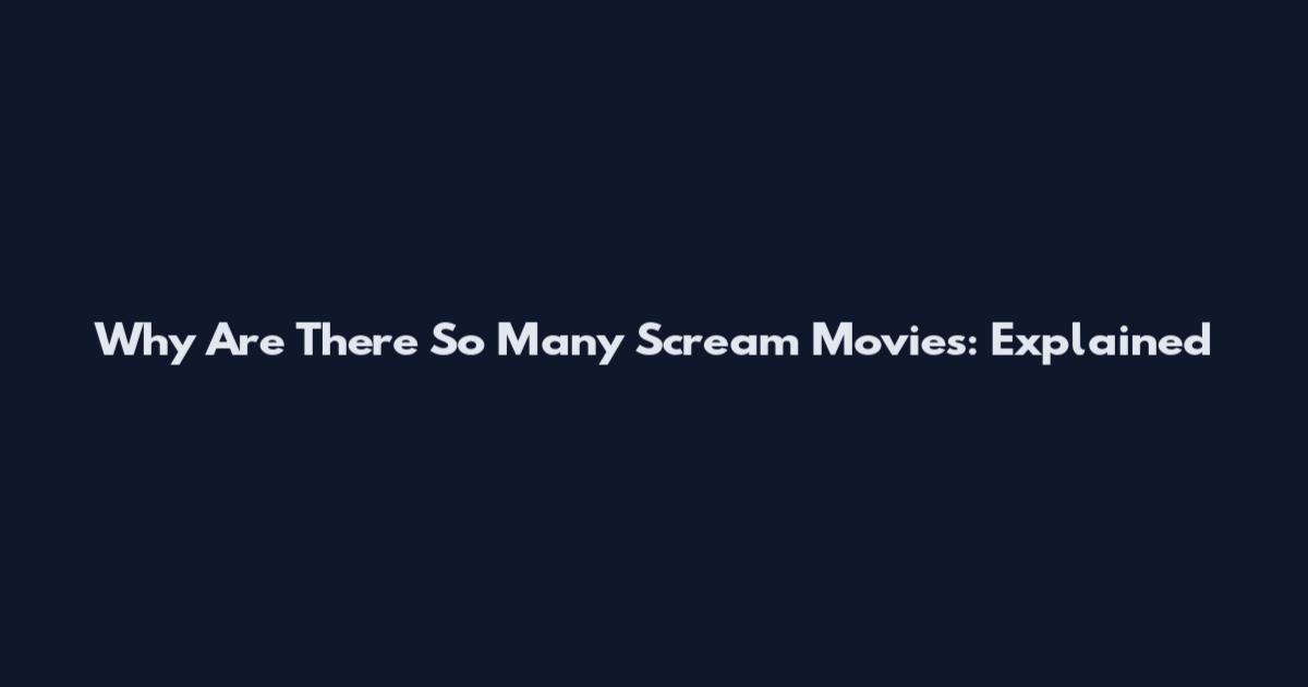 Why Are There So Many Scream Movies: Explained