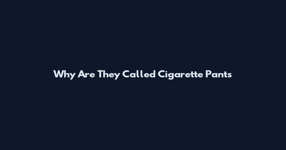 Why Are They Called Cigarette Pants