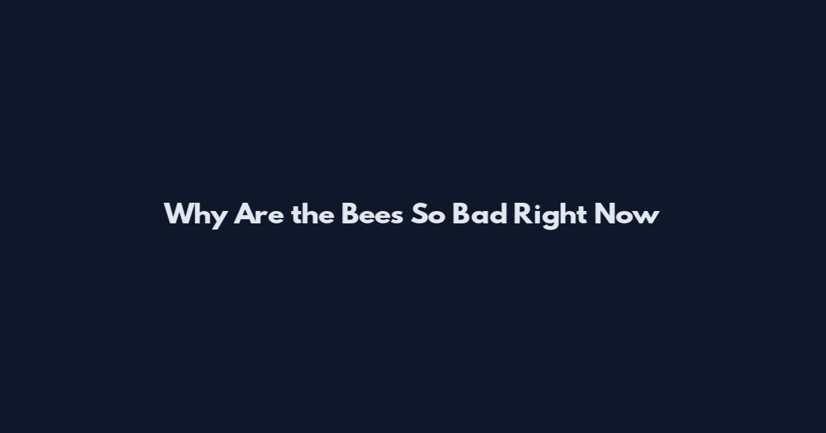 Why Are the Bees So Bad Right Now