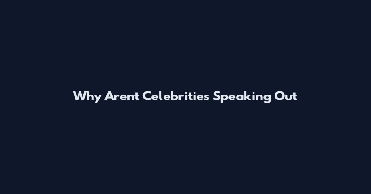 Why Aren't Celebrities Speaking Out
