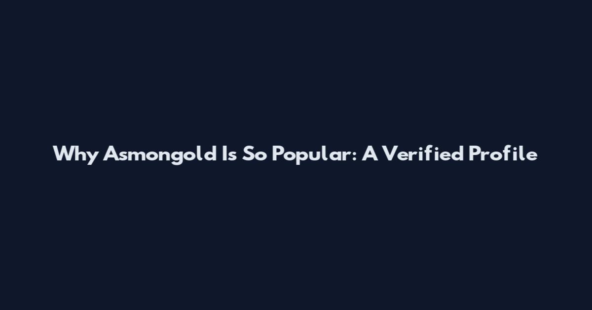 Why Asmongold Is So Popular: A Verified Profile
