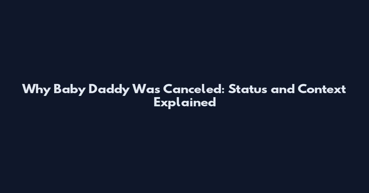 Why Baby Daddy Was Canceled: Status and Context Explained