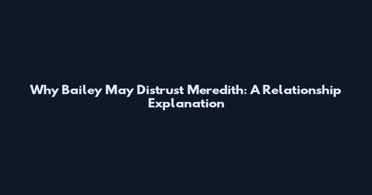 Why Bailey May Distrust Meredith: A Relationship Explanation