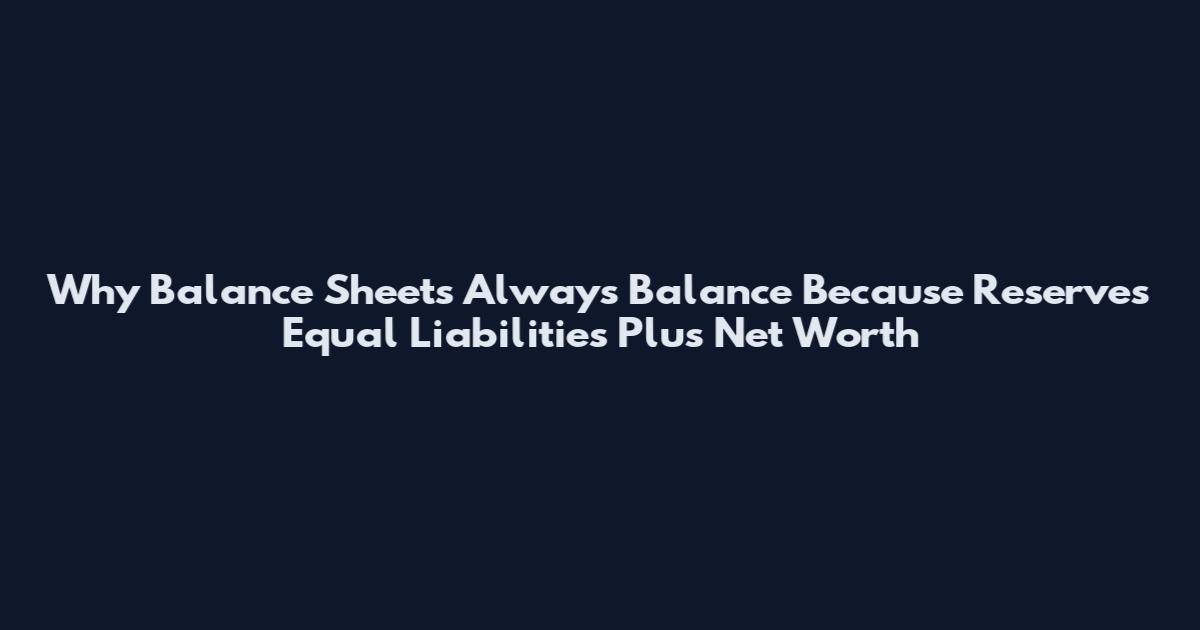 Why Balance Sheets Always Balance Because Reserves Equal Liabilities Plus Net Worth