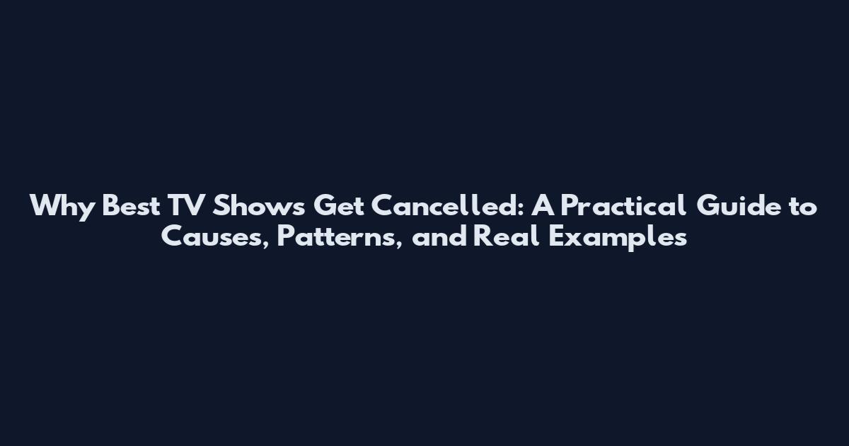 Why Best TV Shows Get Cancelled: A Practical Guide to Causes, Patterns, and Real Examples