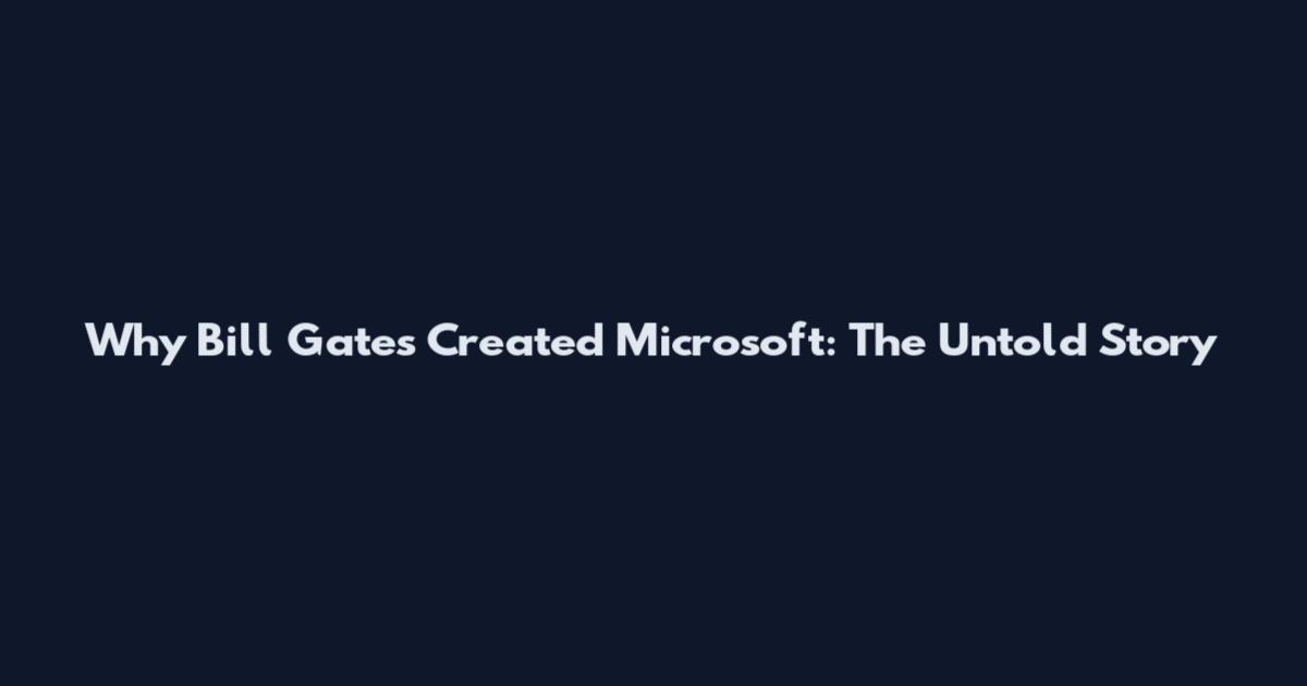 Why Bill Gates Created Microsoft: The Untold Story