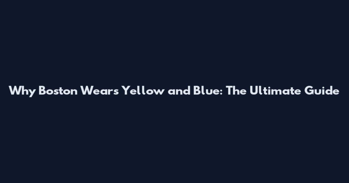Why Boston Wears Yellow and Blue: The Ultimate Guide