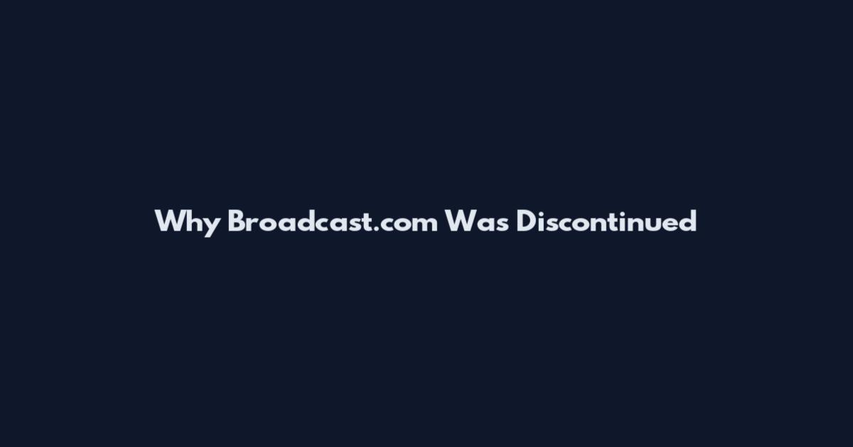 Why Broadcast.com Was Discontinued