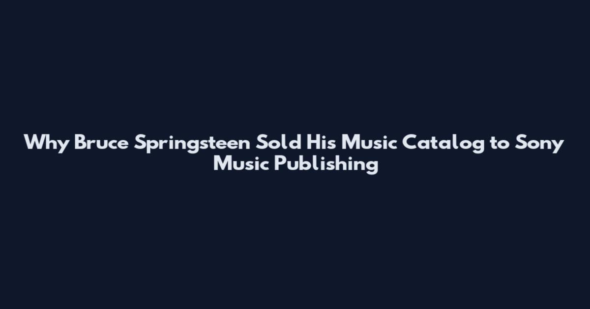 Why Bruce Springsteen Sold His Music Catalog to Sony Music Publishing