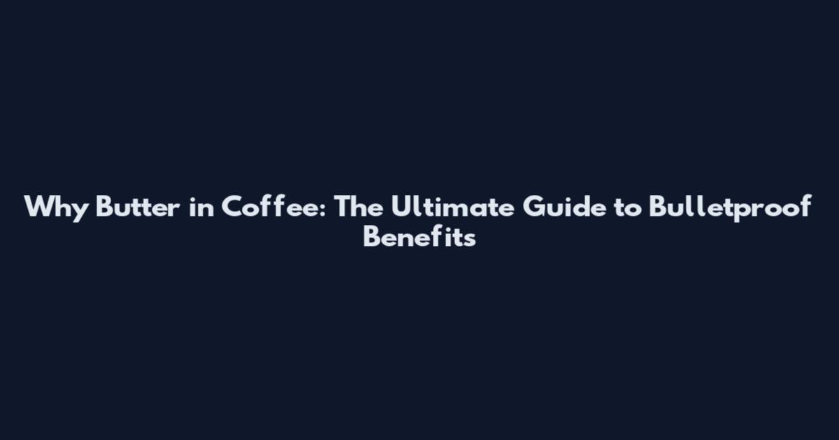 Why Butter in Coffee: The Ultimate Guide to Bulletproof Benefits