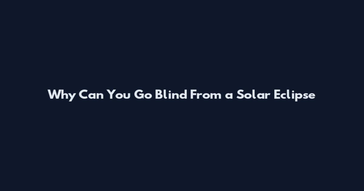 Why Can You Go Blind From a Solar Eclipse