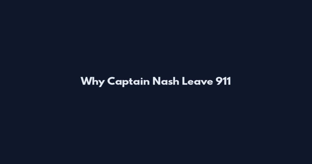 Why Captain Nash Leave 911