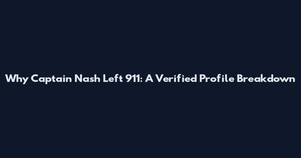 Why Captain Nash Left 911: A Verified Profile Breakdown