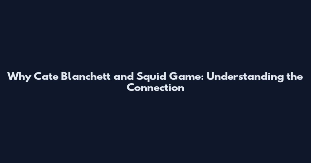 Why Cate Blanchett and Squid Game: Understanding the Connection