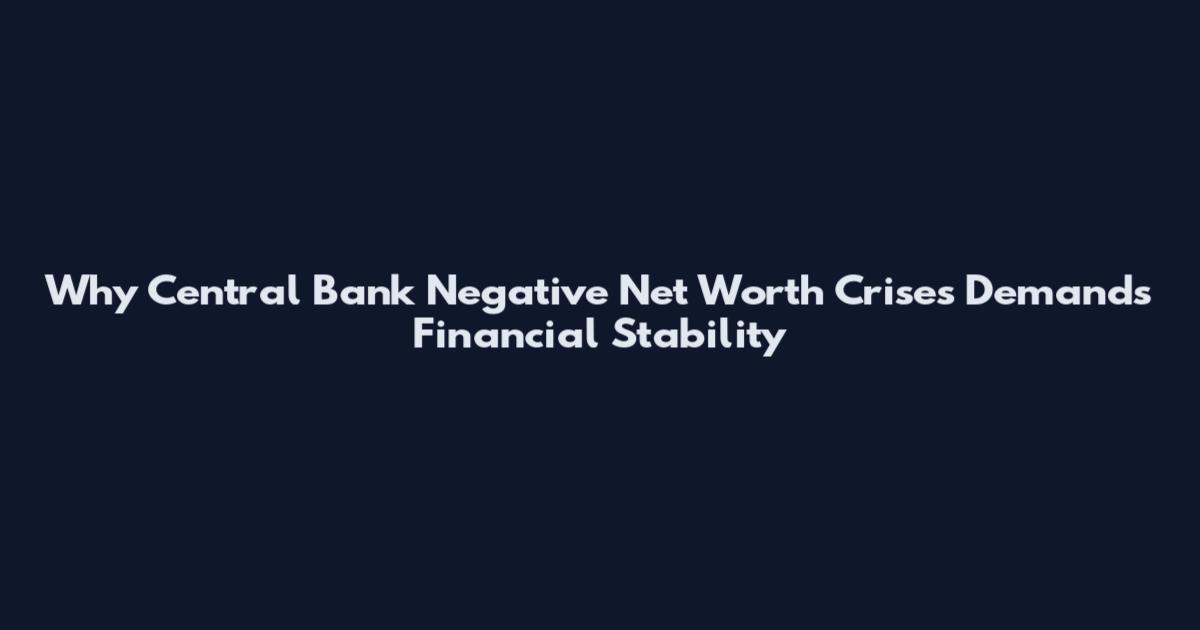 Why Central Bank Negative Net Worth Crises Demands Financial Stability