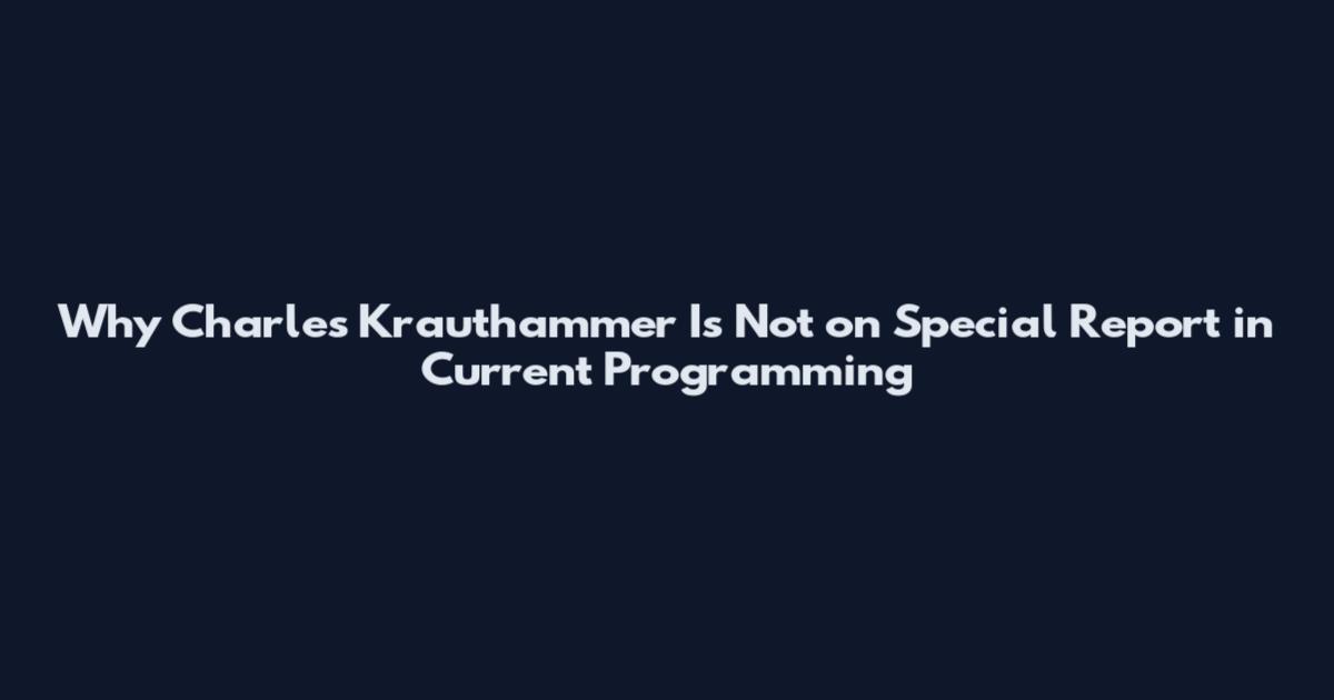 Why Charles Krauthammer Is Not on Special Report in Current Programming
