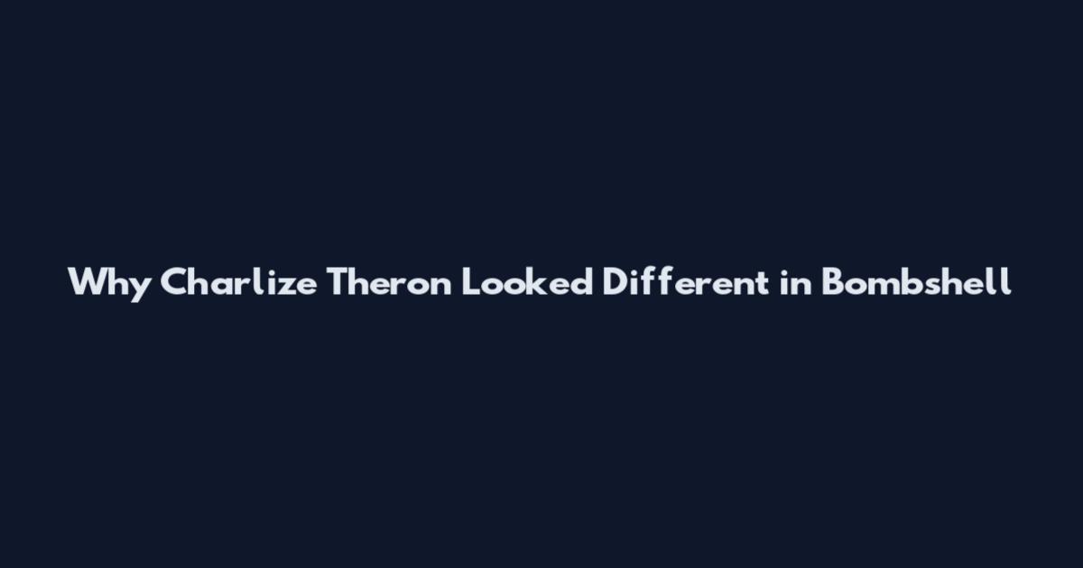 Why Charlize Theron Looked Different in Bombshell