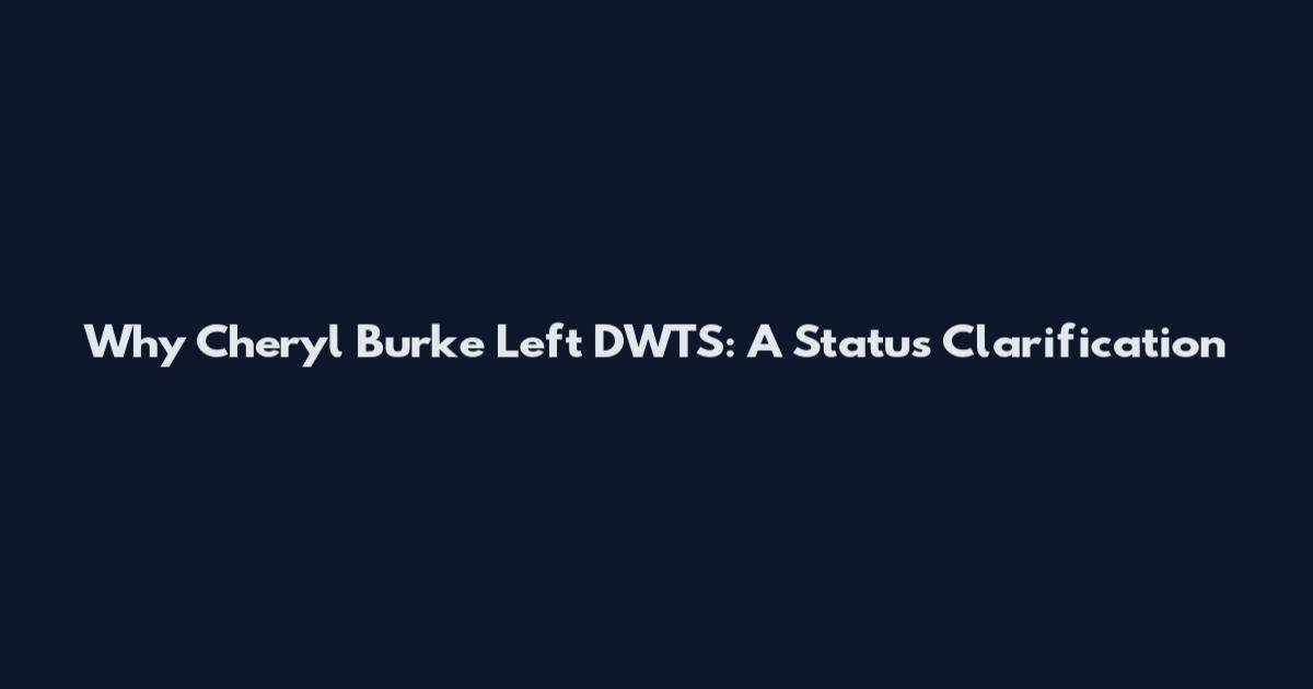 Why Cheryl Burke Left DWTS: A Status Clarification