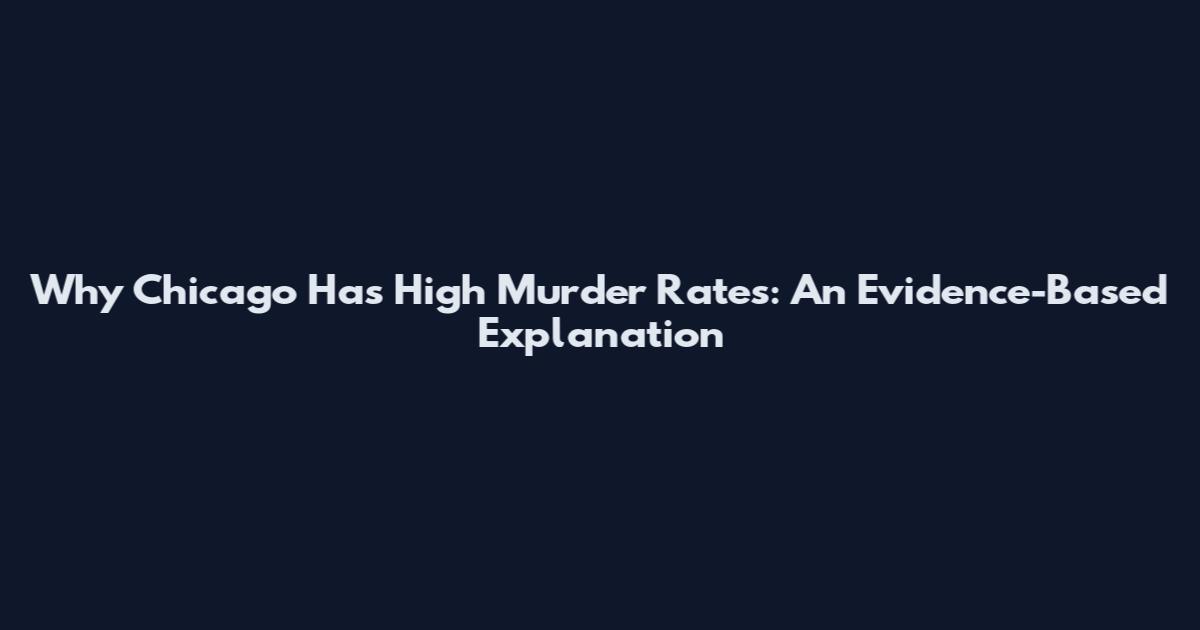 Why Chicago Has High Murder Rates: An Evidence-Based Explanation