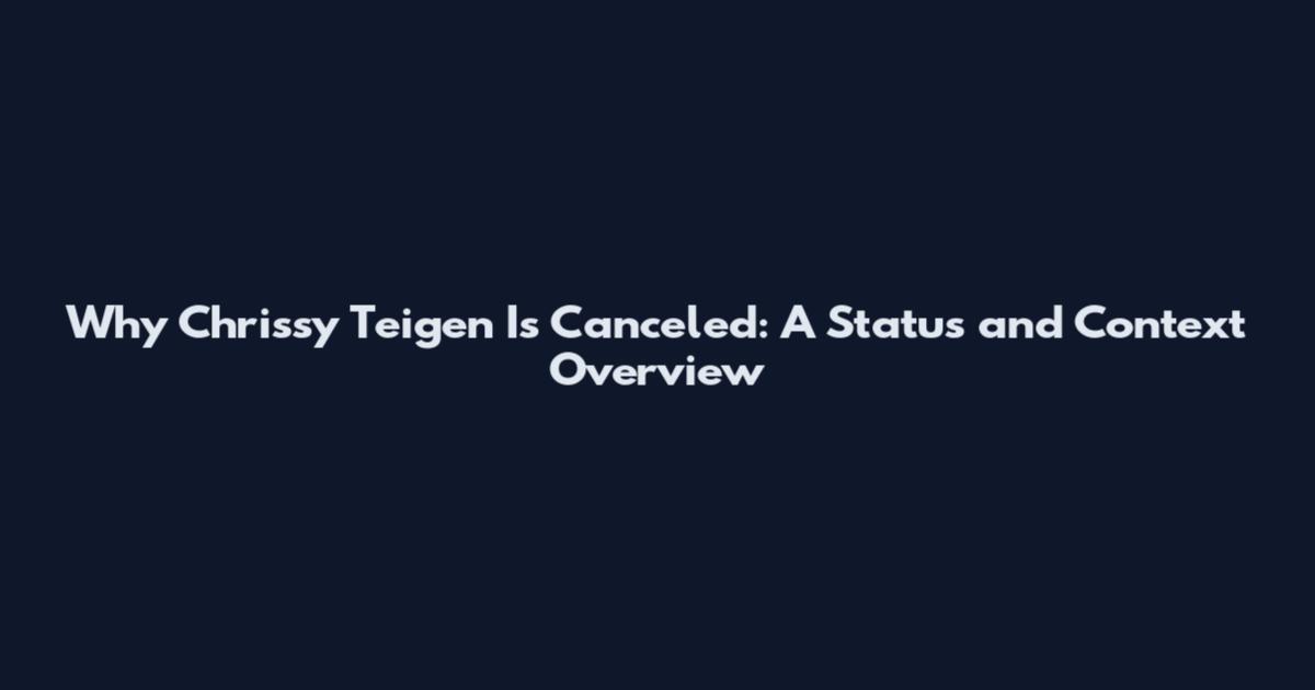 Why Chrissy Teigen Is Canceled: A Status and Context Overview