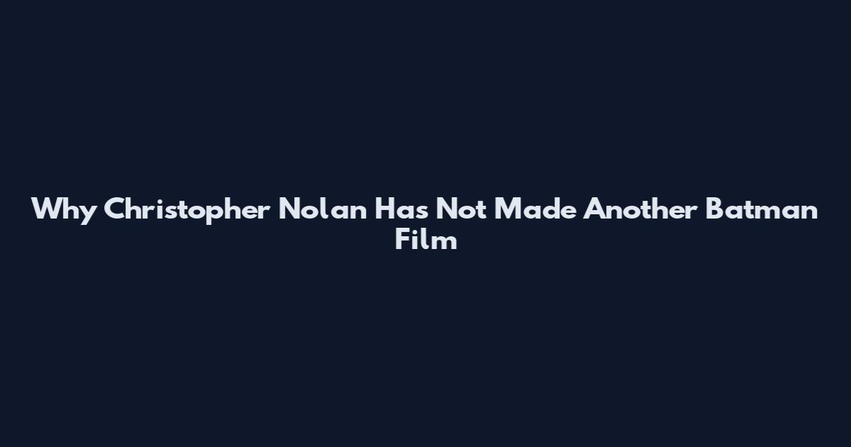 Why Christopher Nolan Has Not Made Another Batman Film