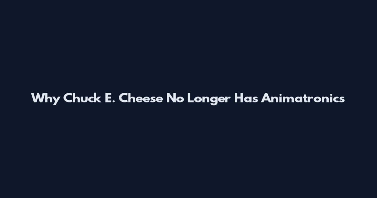 Why Chuck E. Cheese No Longer Has Animatronics