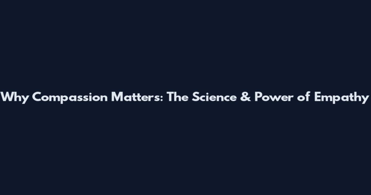 Why Compassion Matters: The Science & Power of Empathy