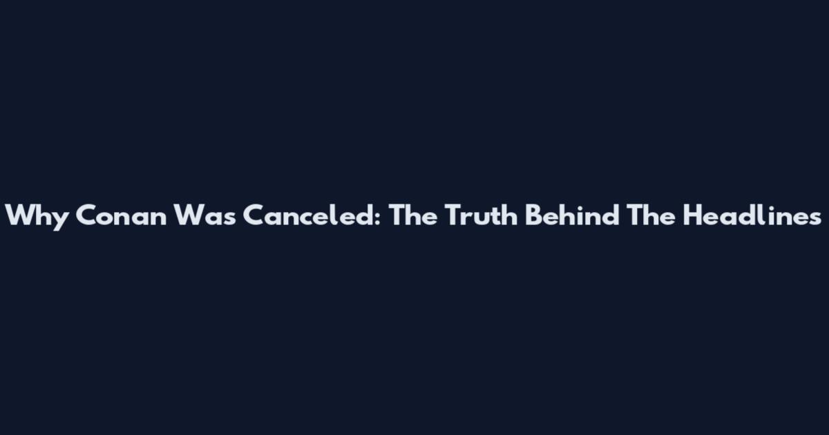 Why Conan Was Canceled: The Truth Behind The Headlines