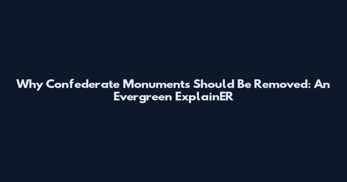 Why Confederate Monuments Should Be Removed: An Evergreen ExplainER