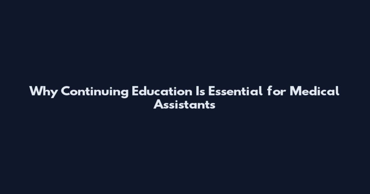 Why Continuing Education Is Essential for Medical Assistants