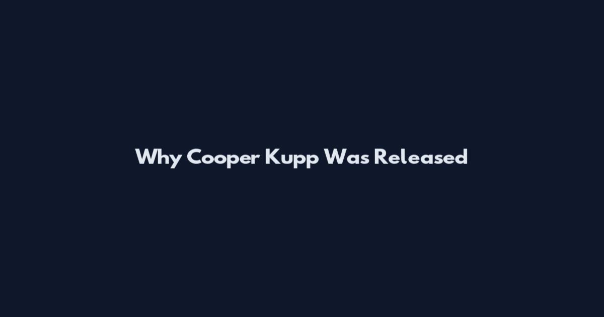 Why Cooper Kupp Was Released