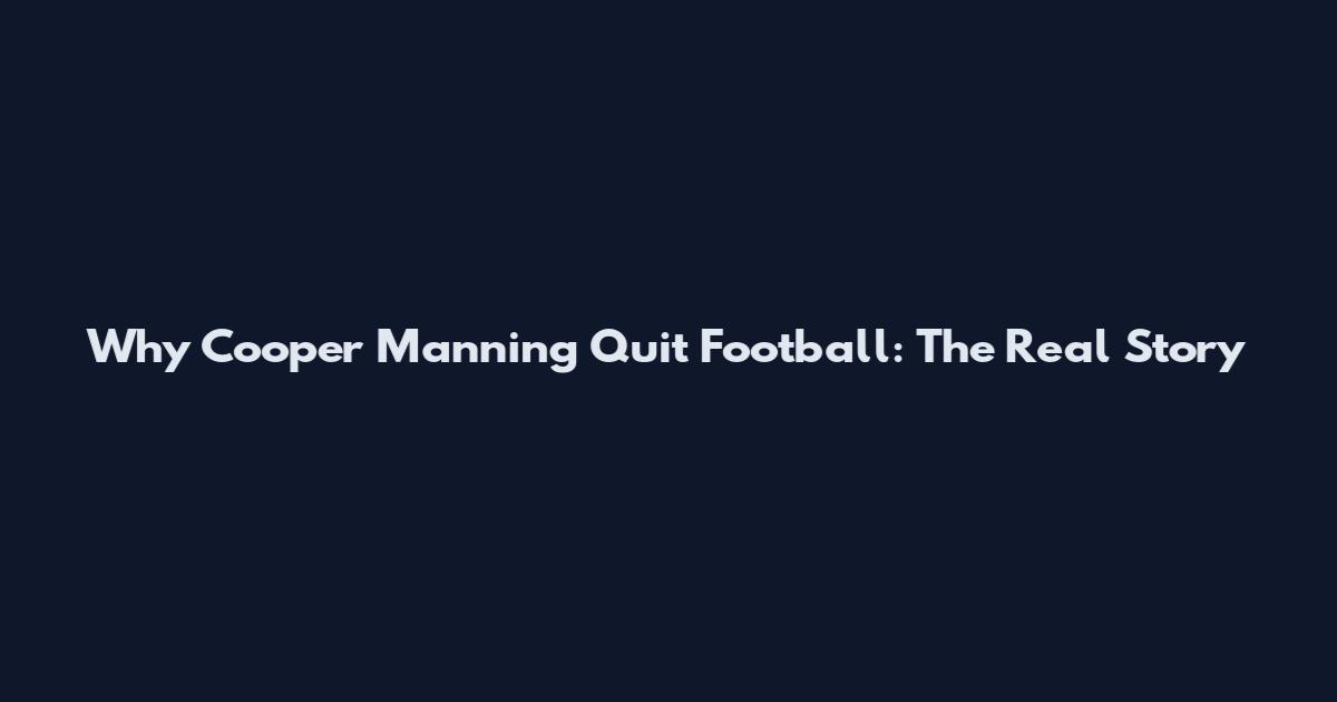 Why Cooper Manning Quit Football: The Real Story
