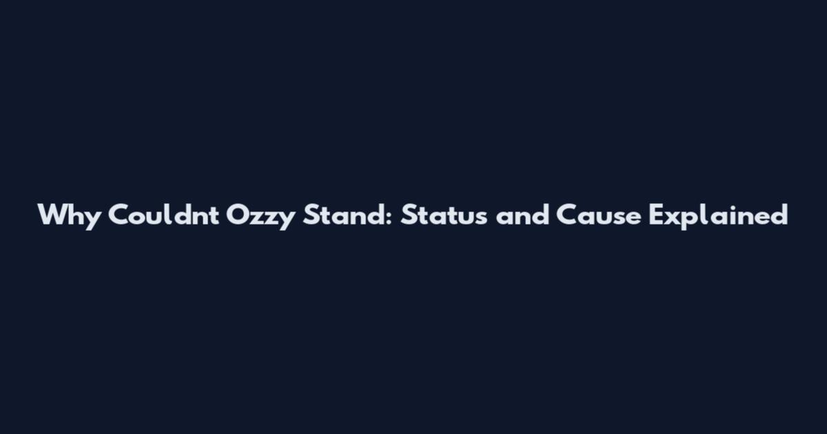 Why Couldn't Ozzy Stand: Status and Cause Explained