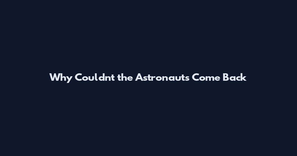 Why Couldn't the Astronauts Come Back