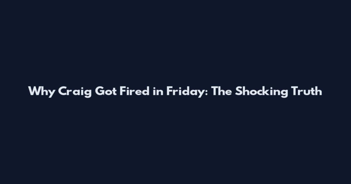 Why Craig Got Fired in Friday: The Shocking Truth