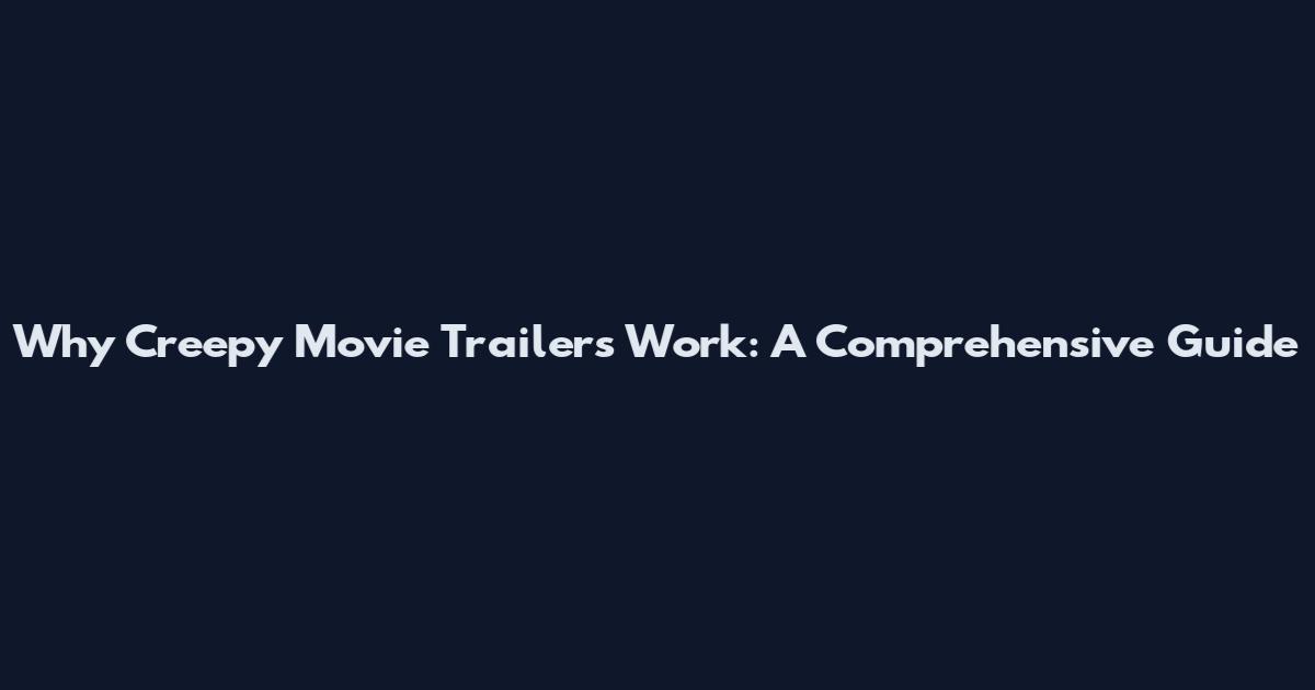 Why Creepy Movie Trailers Work: A Comprehensive Guide