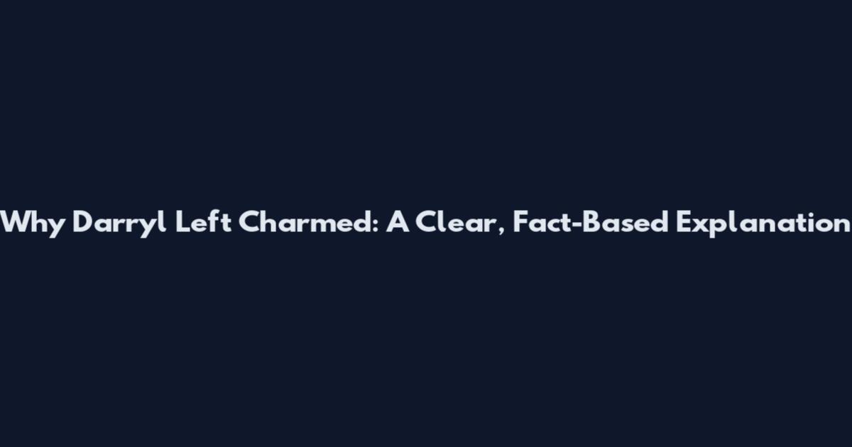 Why Darryl Left Charmed: A Clear, Fact-Based Explanation