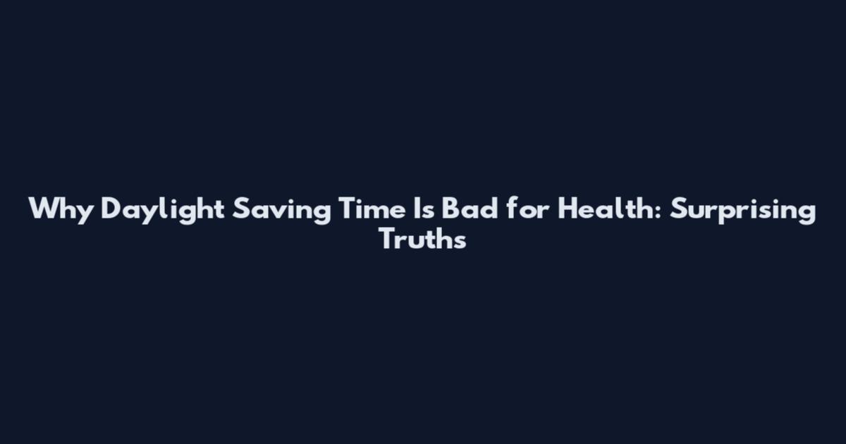 Why Daylight Saving Time Is Bad for Health: Surprising Truths