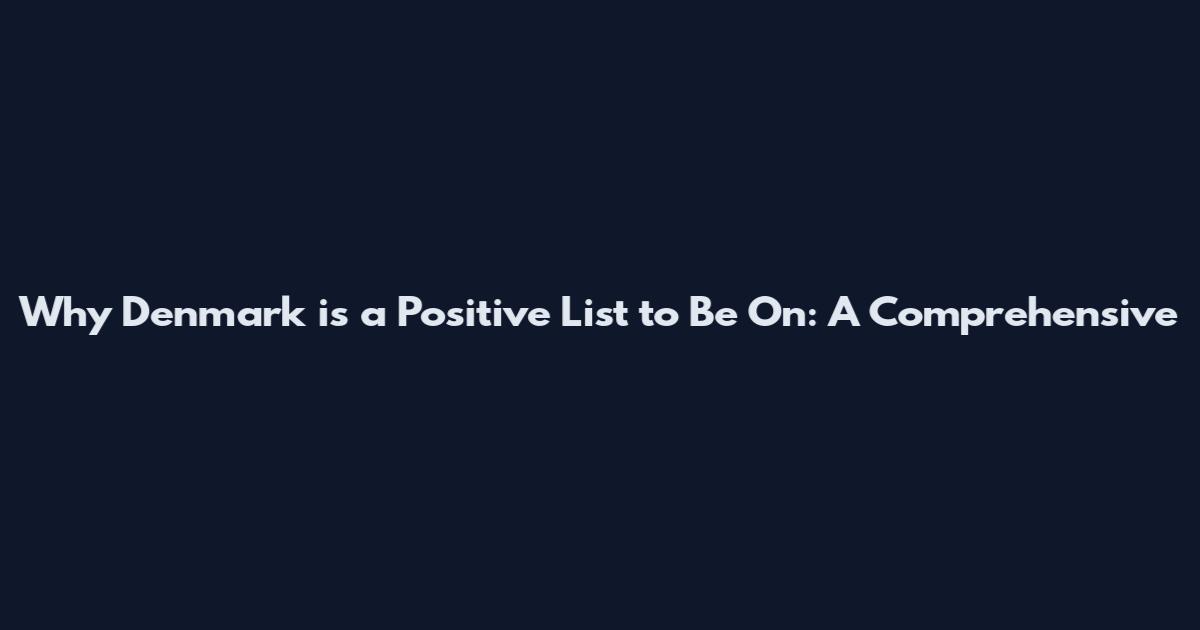 Why Denmark is a Positive List to Be On: A Comprehensive