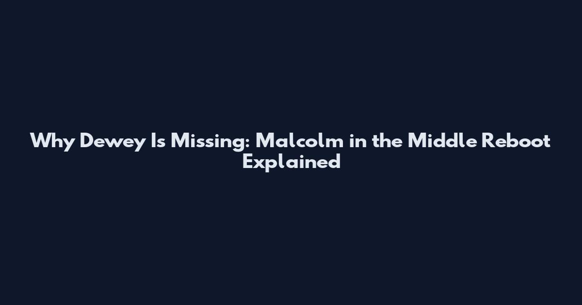 Why Dewey Is Missing: Malcolm in the Middle Reboot Explained