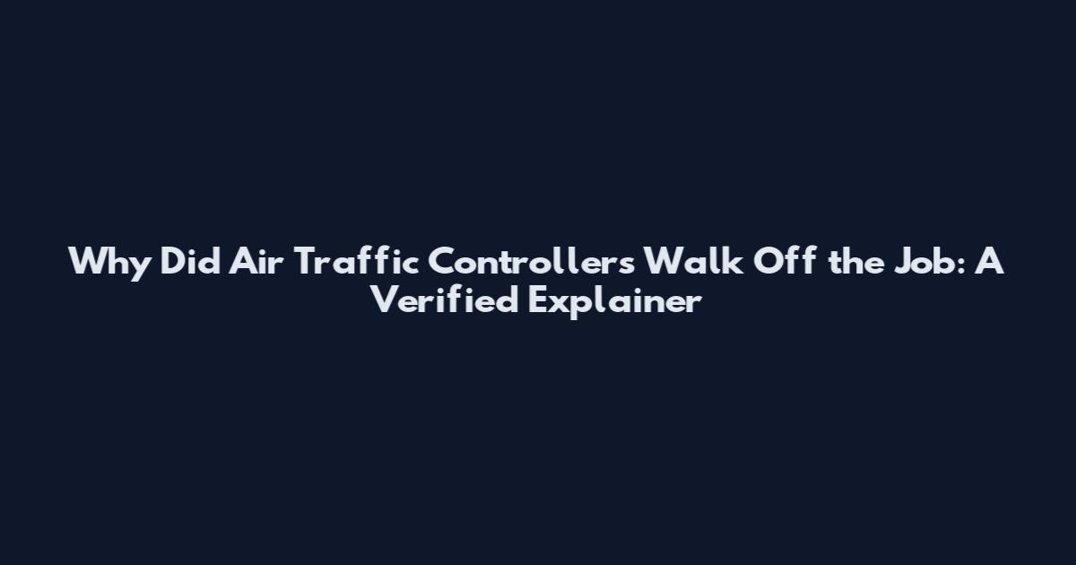 Why Did Air Traffic Controllers Walk Off the Job: A Verified Explainer