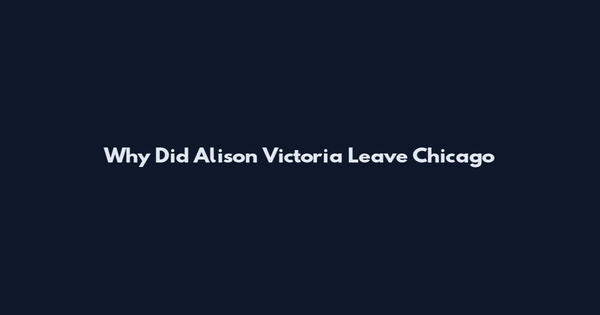 Why Did Alison Victoria Leave Chicago