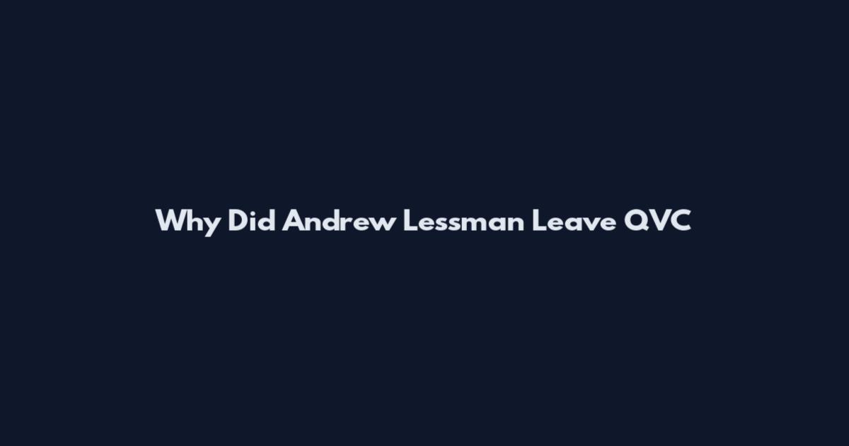 Why Did Andrew Lessman Leave QVC