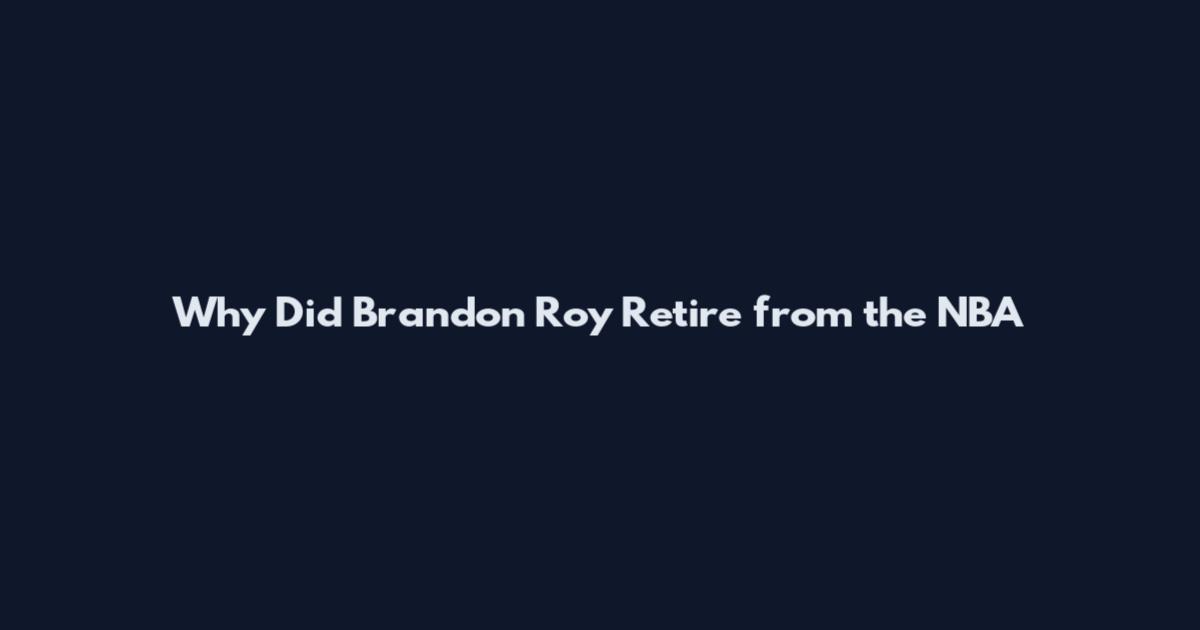 Why Did Brandon Roy Retire from the NBA