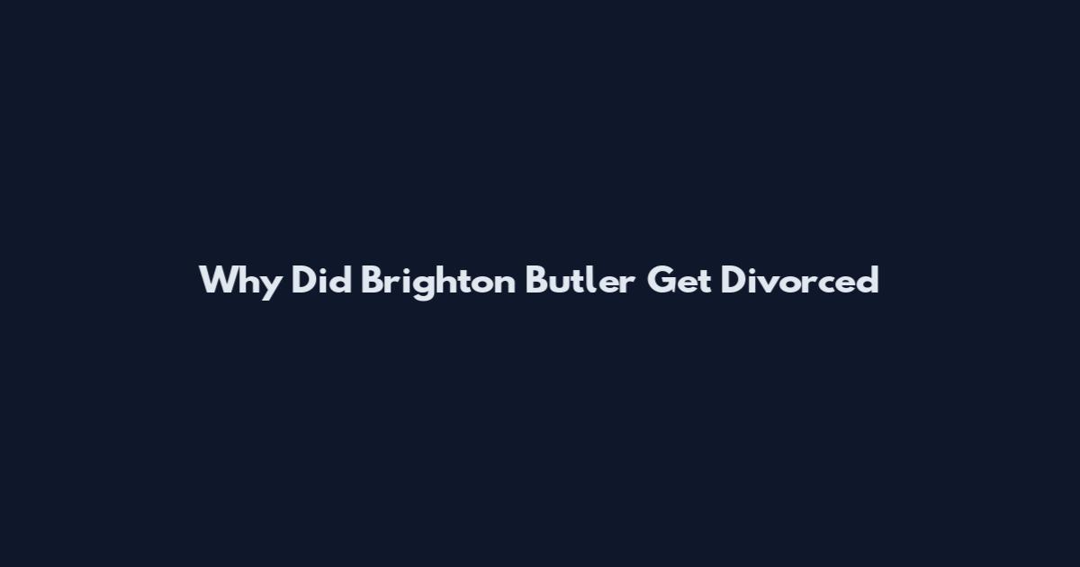 Why Did Brighton Butler Get Divorced