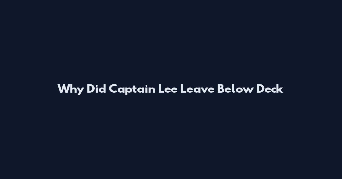 Why Did Captain Lee Leave Below Deck