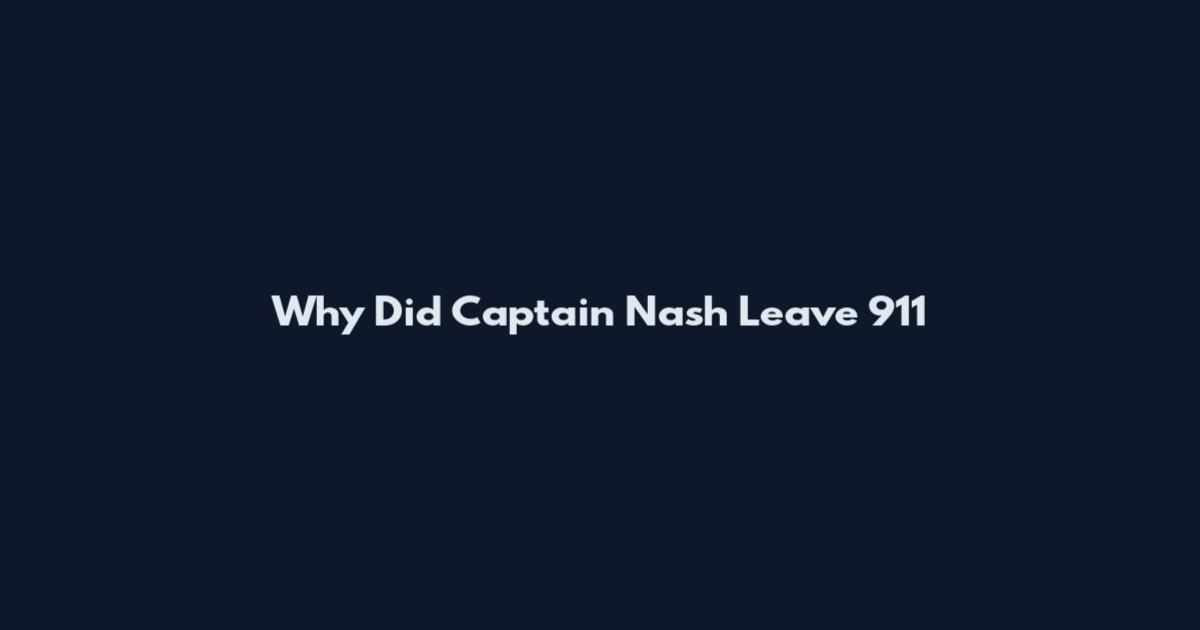Why Did Captain Nash Leave 911